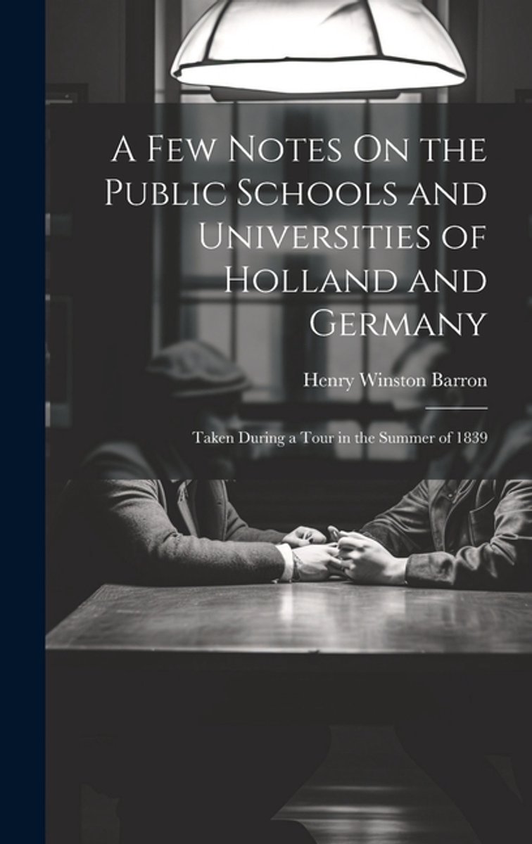 A Few Notes On The Public Schools And Universities Of Holland And Germany van Henry Winston Barron