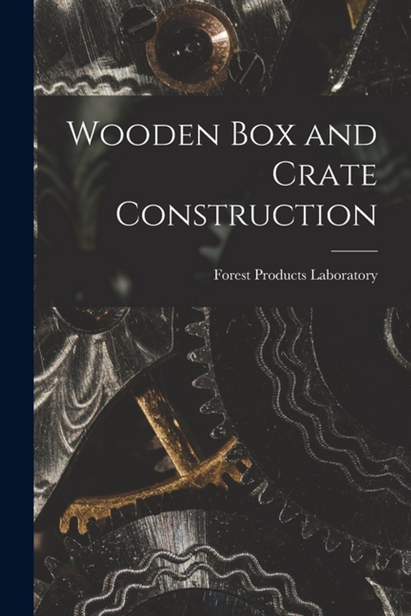 Wooden Box And Crate Construction van Forest Products Laboratory