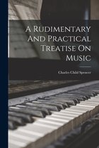 A Rudimentary And Practical Treatise On Music