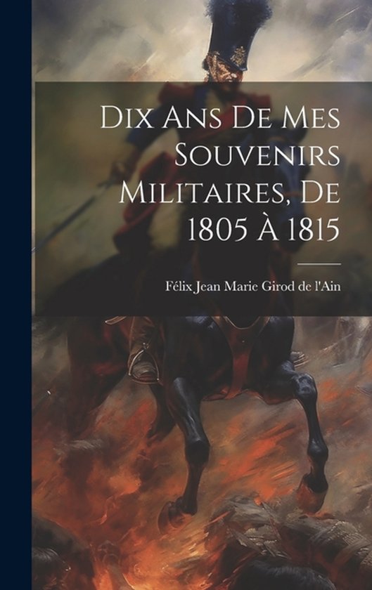 Dix Ans De Mes Souvenirs Militaires, De 1805 À 1815
