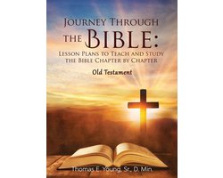 Journey Through the Bible: Lesson Plans to Teach and Study the Bible Chapter by Chapter Old Testament
