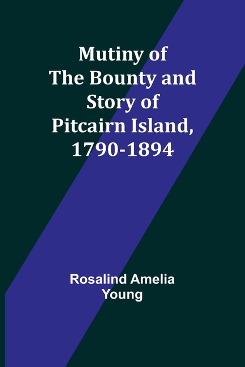Mutiny Of The Bounty And Story Of Pitcairn Island, 1790-1894 van Rosalind Amelia Young