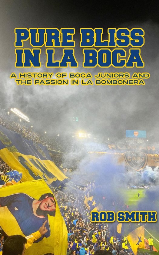 Pure Bliss In La Boca: A History of Boca Juniors and the Pas ... - cover