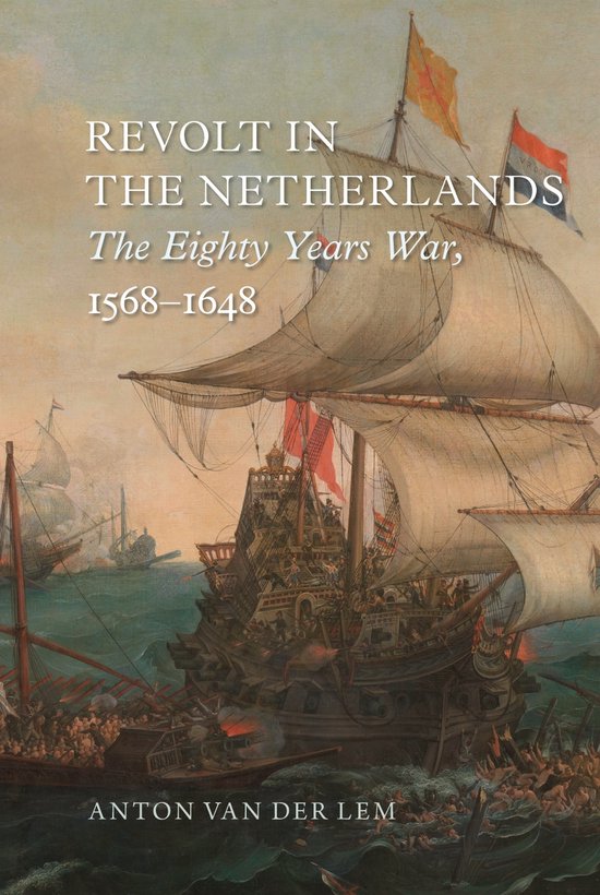Boekcover met de titel 'Revolt in the Netherlands, The Eighty Years War, 1568-1648' en de naam Anton van der Lem. Een schilderij toont een grote zeeslag met zeilschepen en veel verwoesting.