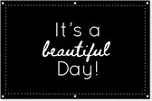 Tuinposter - Tuindoek - Tuinposters buiten - It's a beautiful day! - Spreuken - Quotes - 120x80 cm - Tuin