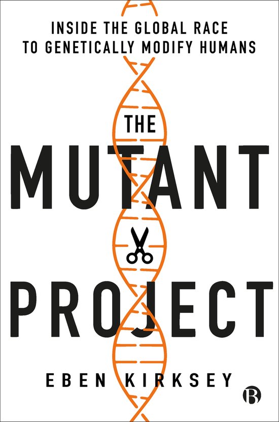 The Mutant Project Inside the Global Race to Genetically Modify Humans