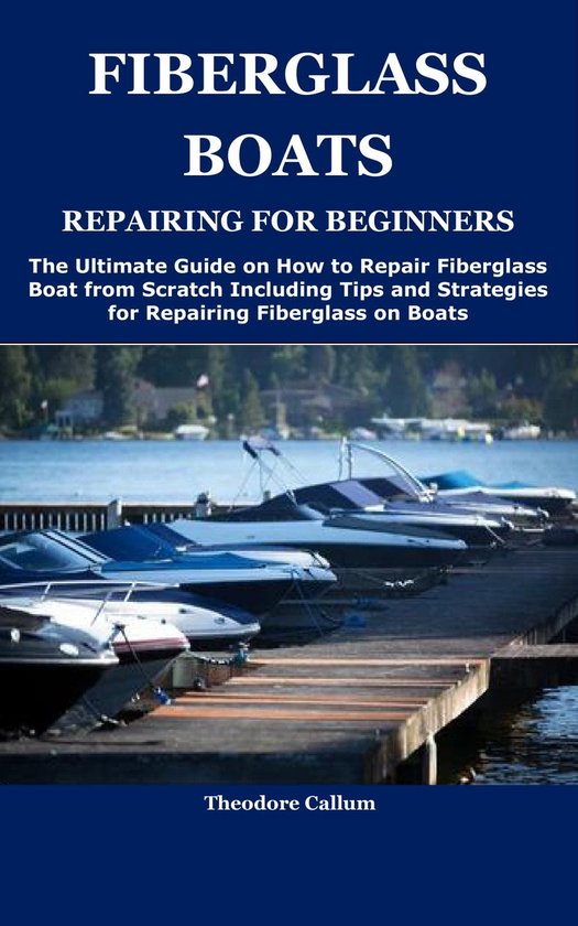 FIBERGLASS BOATS REPAIRING FOR BEGINNERS (ebook), Theodore Callum