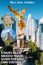 Travel Guide Publishers: Mexico Travel Guide - A Must-Read Mexico Travel Guide For First Time Visiting