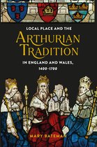 Arthurian Studies- Local Place and the Arthurian Tradition in England and Wales, 1400-1700