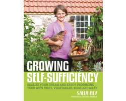 Growing Self-Sufficiency: How to Enjoy the Satisfaction and Fulfilment of Producing Your Own Fruit, Vegetables, Eggs and Meat