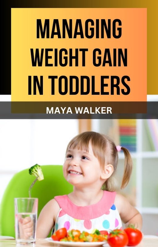 MANAGING WEIGHT GAIN IN TODDLERS (ebook), Maya Walker 1230006592646