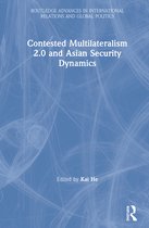 Routledge Advances in International Relations and Global Politics- Contested Multilateralism 2.0 and Asian Security Dynamics