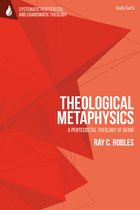 T&T Clark Systematic Pentecostal and Charismatic Theology- Theological Metaphysics