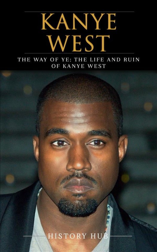 Kanye West: The Way of Ye: The Life and Ruin of Kanye West - cover