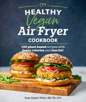 Healthy Vegan Air Fryer Cookbook 100 PlantBased Recipes with Fewer Calories and Less Fat Healthy Cookbook