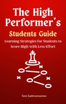 Self Help - The High Performer's Students Guide: Learning Strategies for Students to Score High with Less Effort