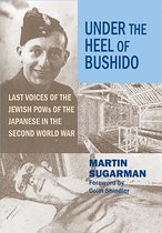 Under the Heel of Bushido: Last Voices of the Jewish POWs of the Japanese in the Second World War