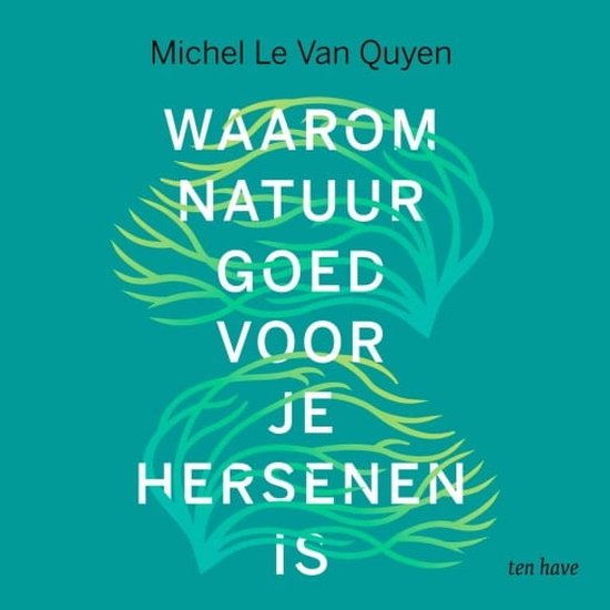 Waarom natuur goed voor je hersenen is, Michel le van Quyen 9789025912024 Boeken