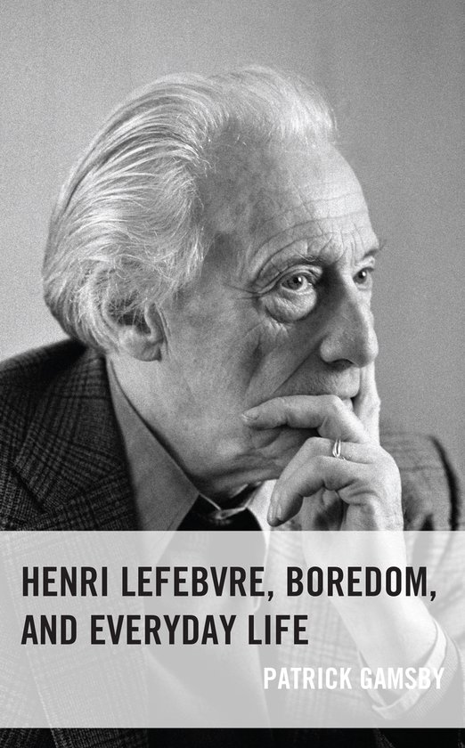 Henri Lefebvre, Boredom, and Everyday Life, Patrick Gamsby