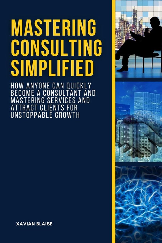 Mastering Consulting Simplified: How Anyone Can Quickly Become a ...