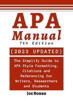 APA Manual 7th Edition: The Simplify Guide to APA Style Formatting, Citations and Referencing For Writers, Researchers and Students
