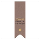 Sticker - "ZOMAAR OMDAT JE HET VERDIENT" - Etiket - Vaantje - 85x25mm - Bruin/Zwart/Goud - Hoogwaardige Kwaliteit - Sluitzegel - Inpak Sticker