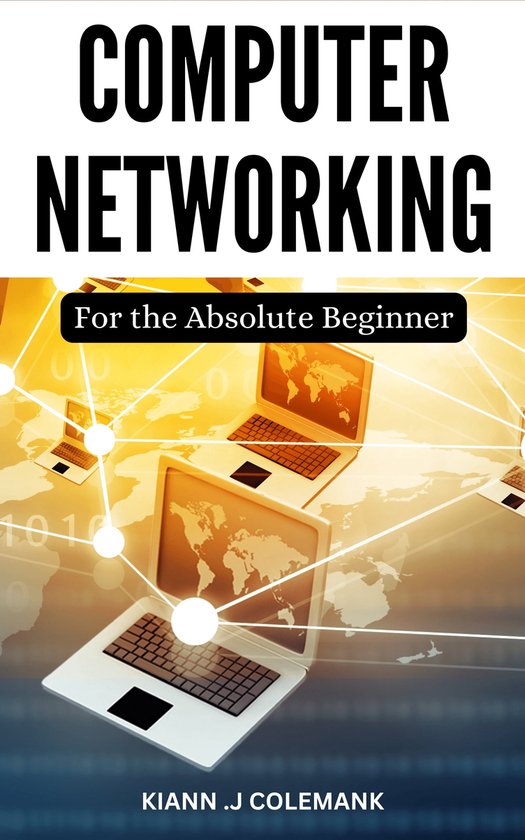 Computer Networking For Passionate Beginners (ebook), Kiann .J Colemank