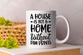 Mok A Houese Is Not A Home Without Paw Prients - pets - honden - liefde - cute - love - dogs - cats and dogs - dog mom - dog dad - cat mom- cat dad - cadeau - huisdieren - vogels - paarden - kip