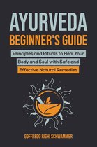 Ayurveda Beginner’s Guide: Principles and Rituals to Heal Your Body and Soul with Safe and Effective Natural Remedies