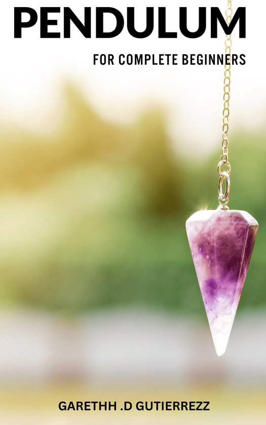 Pendulum For Complete Beginners (ebook), Garethh .D Gutierrezz 1230006489304 Boeken