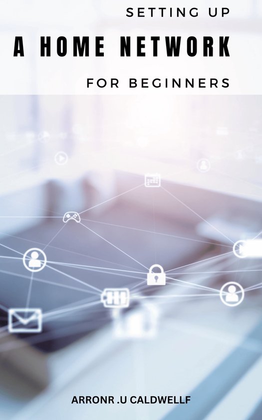 Setting Up A Home Network For Beginners (ebook), Arronr .U Caldwellf