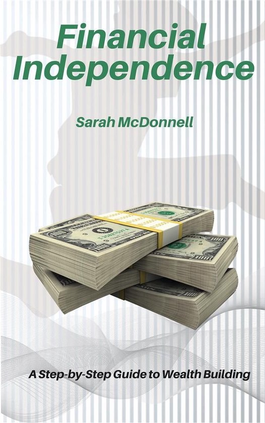 Financial Independence - A Step-by-Step Guide to Wealth Building (ebook ...