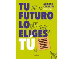 Tu futuro lo eliges tú: Una guía para empezar a diseñar tu vida profesional / You Choose Your Own Future