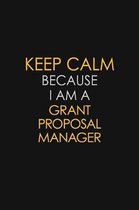 Keep Calm Because I Am A Grant Proposal Manager