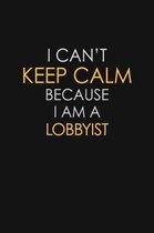 I Can't Keep Calm Because I Am A Lobbyist