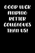 Good Luck Finding Better Colleagues Than Us