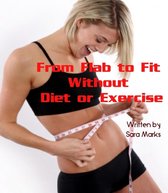 From Flab to Fit Without Diet or Exercise