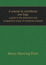 A course in vertebrate zoölogy a guide to the dissection and comparative study of vertebrate animals