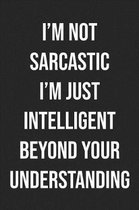 I'm Not Sarcastic I'm Just Intelligent Beyond Your Understanding