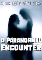 A Paranormal Encounter: An XXX Erotic Ghost Story Alpha Male Innocent College Student First Time Steamy Scenes