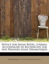 Notice Sur Jehan Bodel, D'Arras, Accompagn de Recherches Sur Nos Premiers Essais Dramatiques