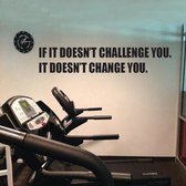 Muursticker met tekst if it doesn't challenge you. It doesn't change you. - Muursticker met quote - Motiverende muursticker - Inspirerende muursticker - Positieve muursticker - Muu