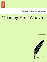 Tried by Fire. a Novel.