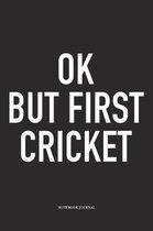 Ok But First Cricket