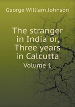The stranger in India or, Three years in Calcutta Volume 1