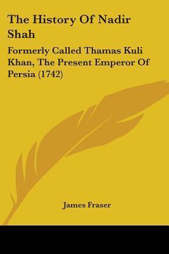 Boek kaft met tekst: The History Of Nadir Shah. Formerly Called Thamas Kuli Khan, The Present Emperor Of Persia (1742). James Fraser.