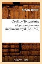 Litterature- Geoffroy Tory, Peintre Et Graveur, Premier Imprimeur Royal, (�d.1857)
