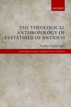 Oxford Early Christian Studies - The Theological Anthropology of Eustathius of Antioch