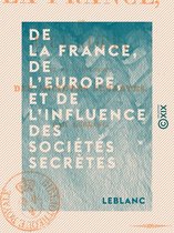 De la France, de l'Europe, et de l'influence des sociétés secrètes