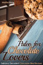 Desserts Cookbook - Paleo for Chocolate Lovers: Delicious, Decadent Chocolate-Filled Recipes
